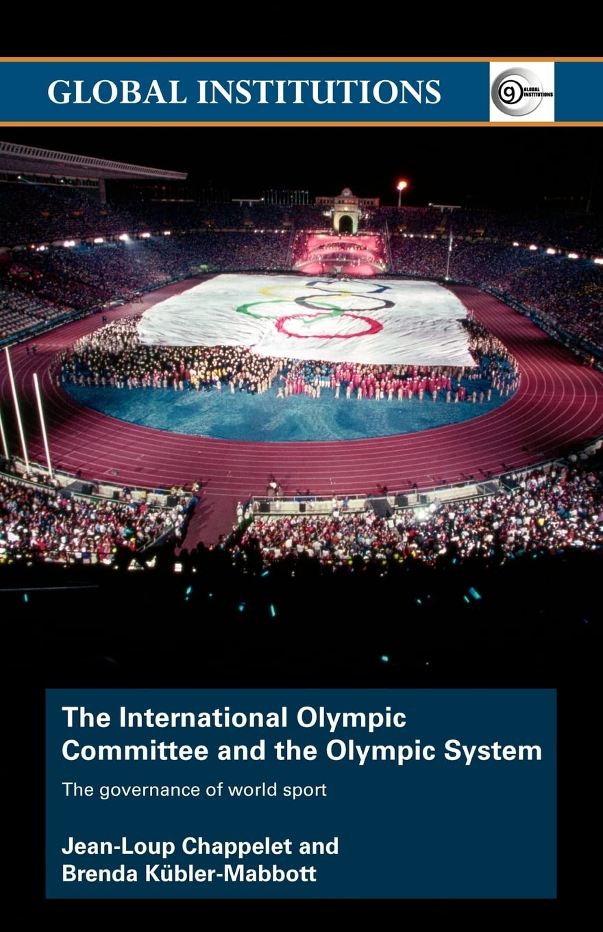 The International Olympic Committee and the Olympic System: The Governance of World Sport (Global Institutions) - 718