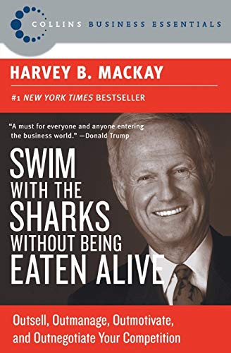 Swim with the Sharks Without Being Eaten Alive: Outsell, Outmanage, Outmotivate, and Outnegotiate Your Competition (Collins Business Essentials) - 4393