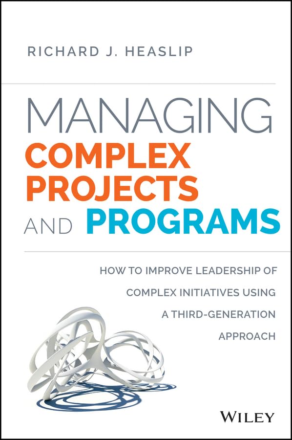 Managing Complex Projects and Programs: How to Improve Leadership of Complex Initiatives Using a Third-Generation Approach - 8790