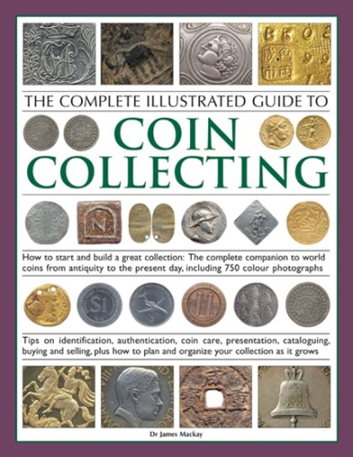 The Complete Illustrated Guide to Coin Collecting: How to start and build a great collection: the complete companion to world coins from antiquity to ... presentation, cataloguing, buying and selling - 7054