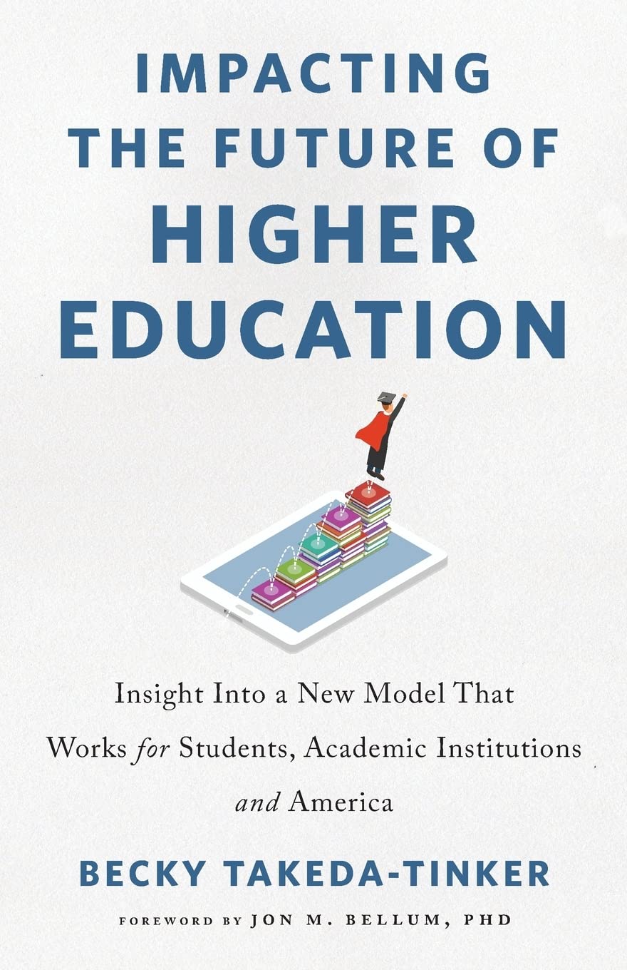 Impacting The Future of Higher Education: Insight Into a New Model That Works for Students, Academic Institutions and America - 2089