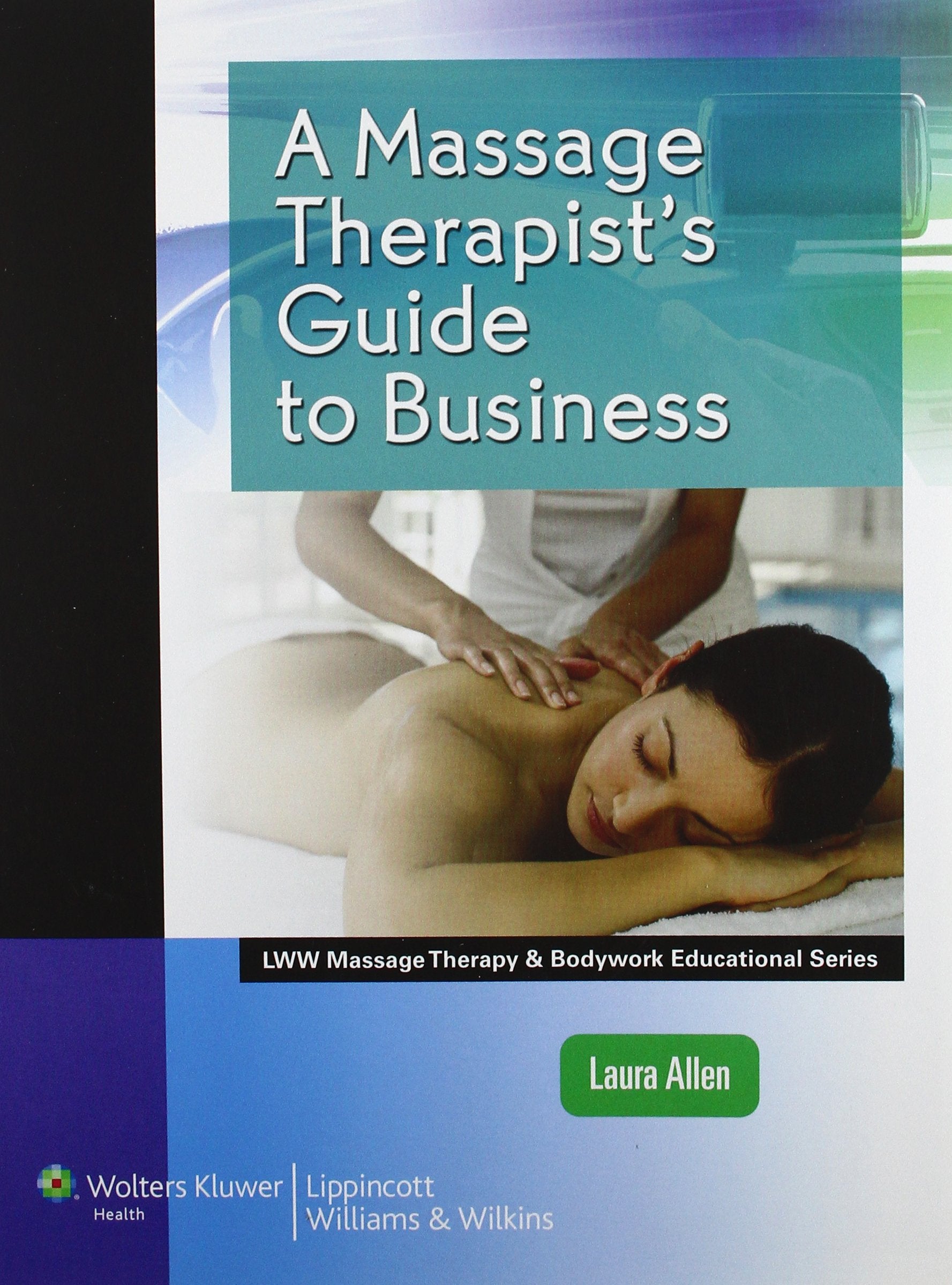 A Massage Therapist's Guide to Business (LWW Massage Therapy and Bodywork Educational Series) - 3083