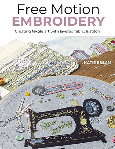 Free Motion Embroidery: Creating textile art with layered fabric & stitch - 4010