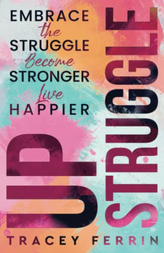 Up Struggle: Embrace the Struggle, Become Stronger, Live Happier. - 4354