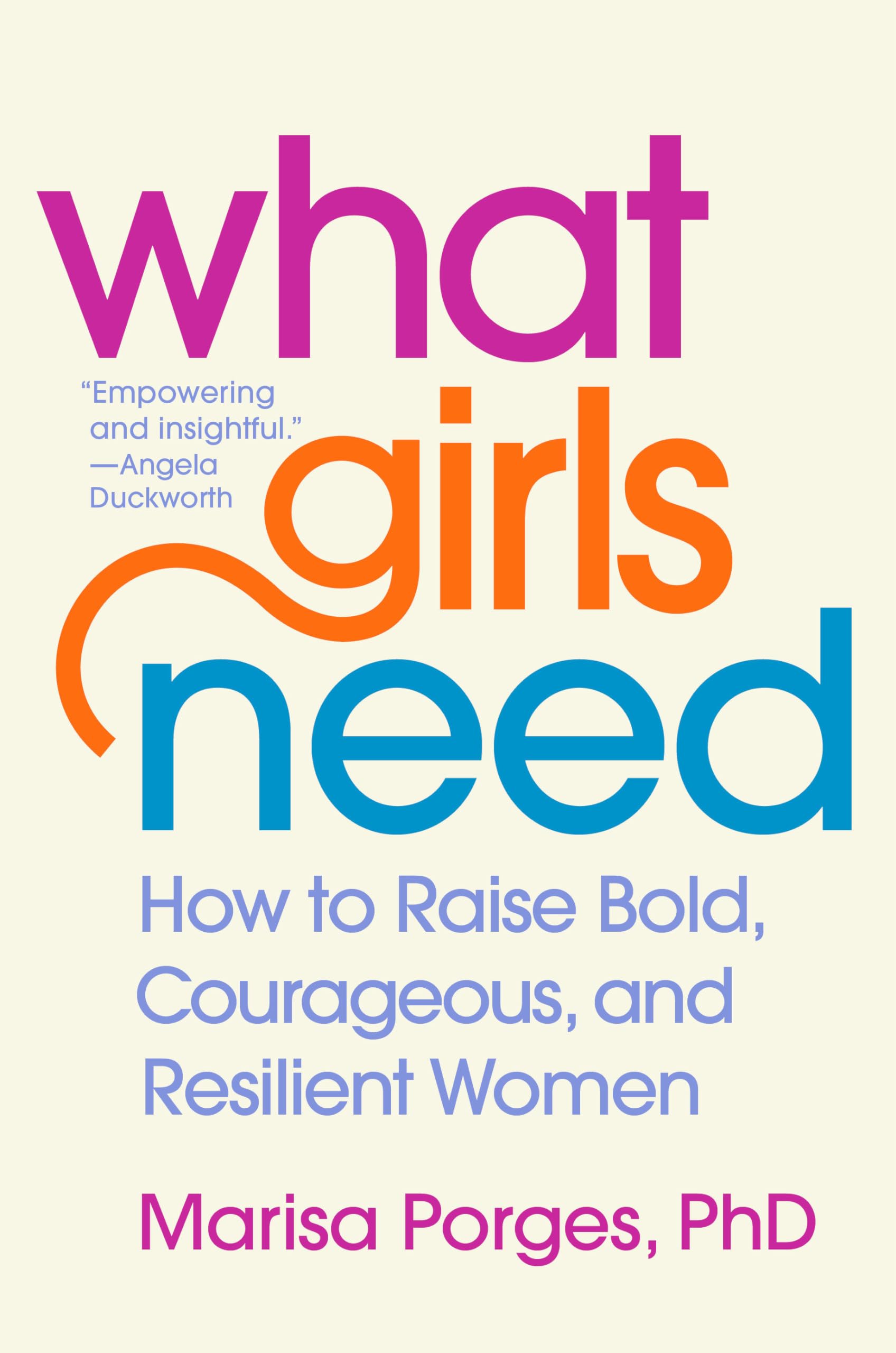 What Girls Need: How to Raise Bold, Courageous, and Resilient Women - 1681