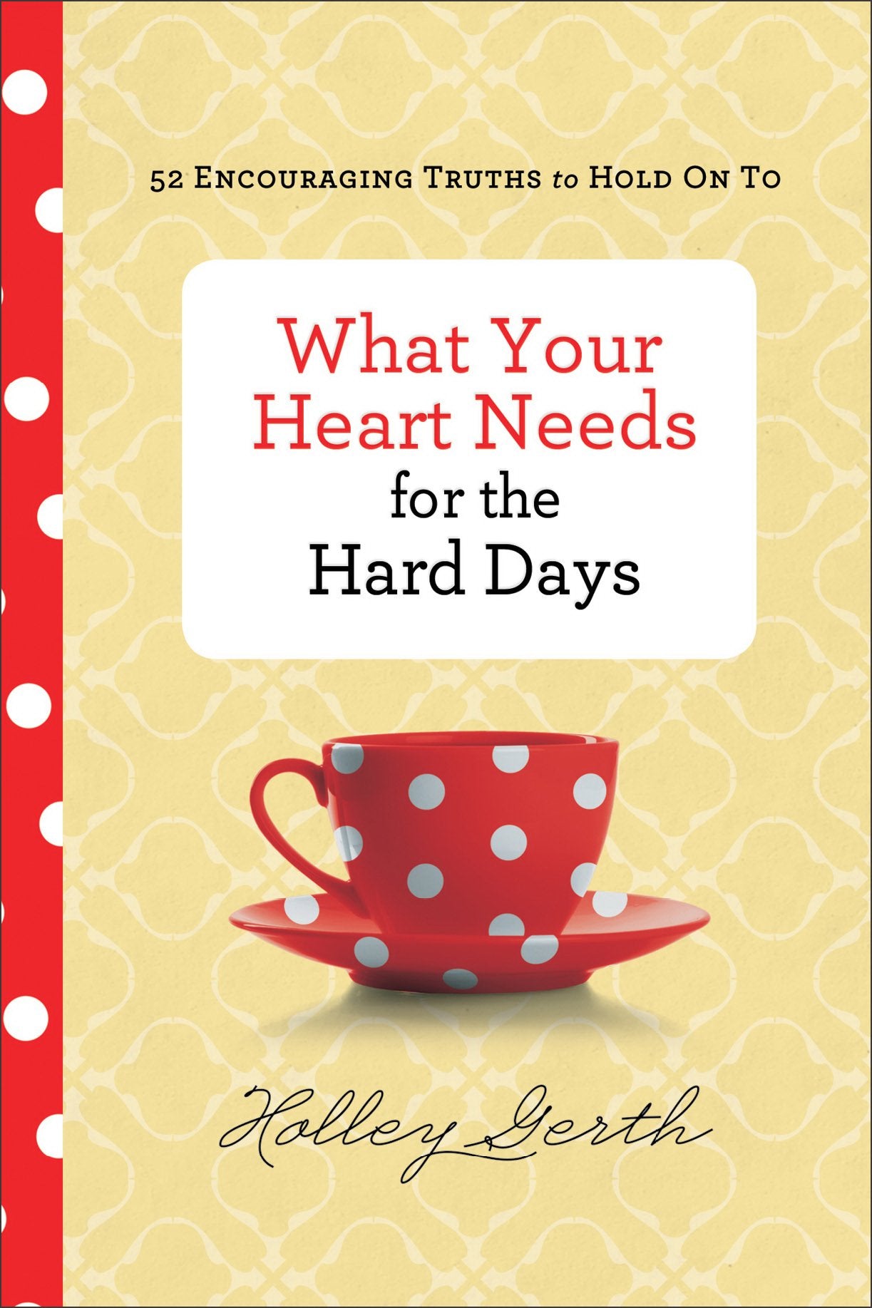 What Your Heart Needs for the Hard Days: 52 Encouraging Truths to Hold On To - 142