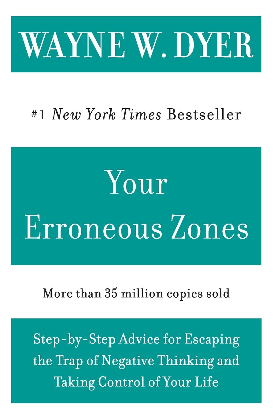 Your Erroneous Zones: Step-by-Step Advice for Escaping the Trap of Negative Thinking and Taking Control of Your Life