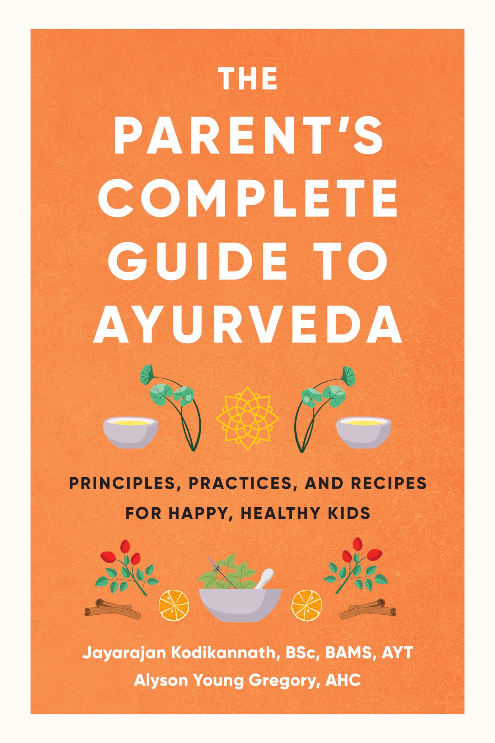 The Parent's Complete Guide to Ayurveda: Principles, Practices, and Recipes for Happy, Healthy Kids - 4601