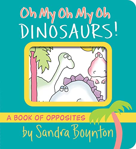 Oh My Oh My Oh Dinosaurs!: A Book of Opposites (Boynton on Board) - 1923