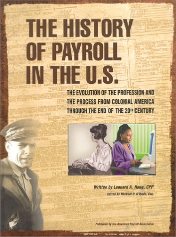 The History of Payroll in the U.S.: The Evolution of the Profession & the Process from Colonial America Throughthe End of the 20th Century