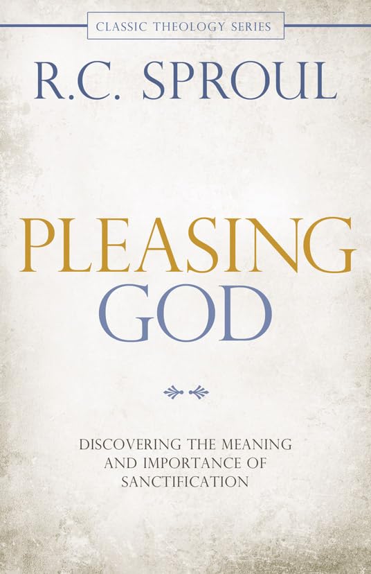 Pleasing God: Discovering the Meaning and Importance of Sanctification (Classic Theology Series)