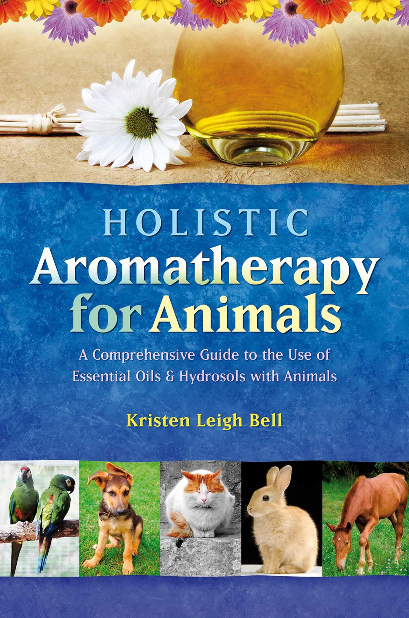 Holistic Aromatherapy for Animals: A Comprehensive Guide to the Use of Essential Oils & Hydrosols with Animals (Comprehensive Guide to the Use of Essential Oils and Hydroso) - 9634