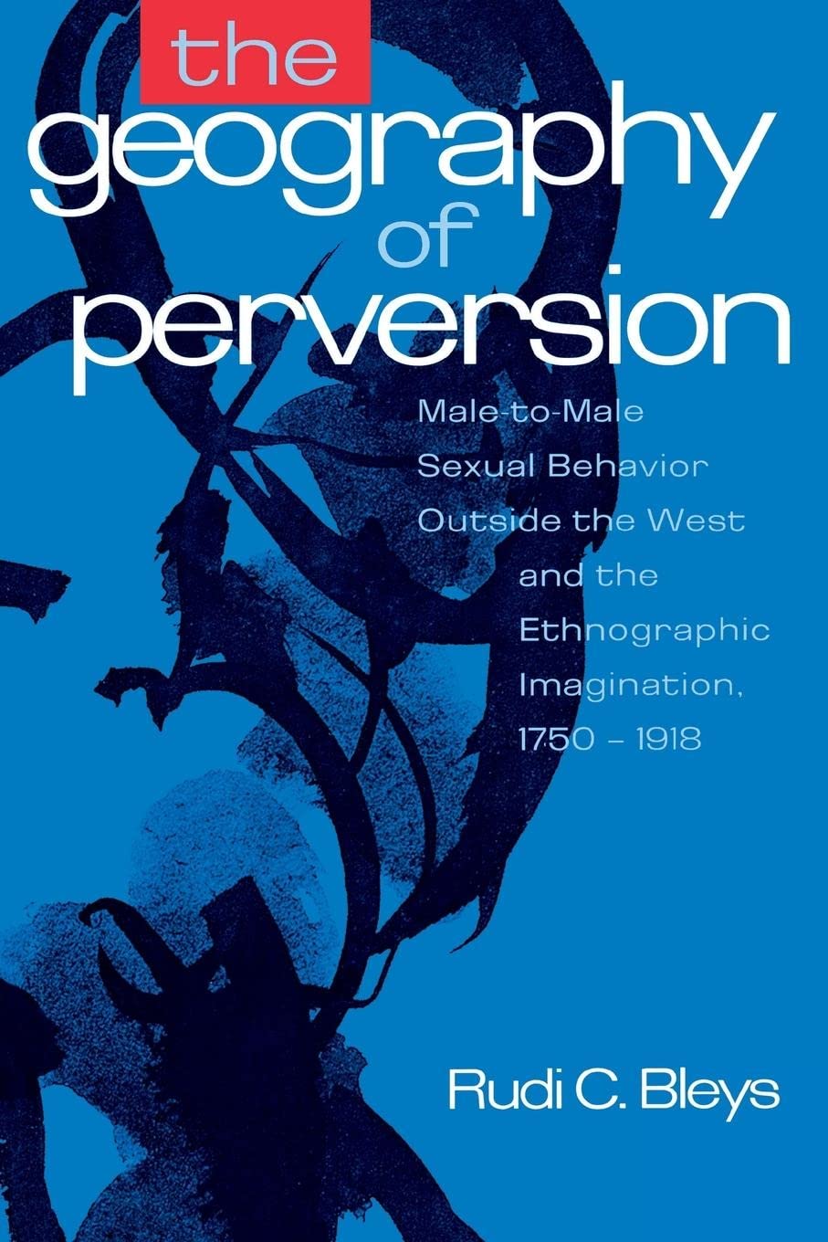 The Geography of Perversion: Male-To-Male Sexual Behavior Outside the West and the Ethnographic Imagination, 1750-1918 - 5125