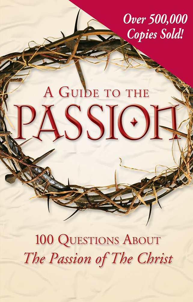 A Guide to the Passion: 100 Questions About The Passion of The Christ - 6015