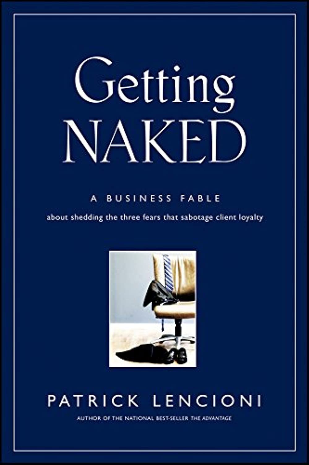 Getting Naked: A Business Fable About Shedding The Three Fears That Sabotage Client Loyalty - 7755