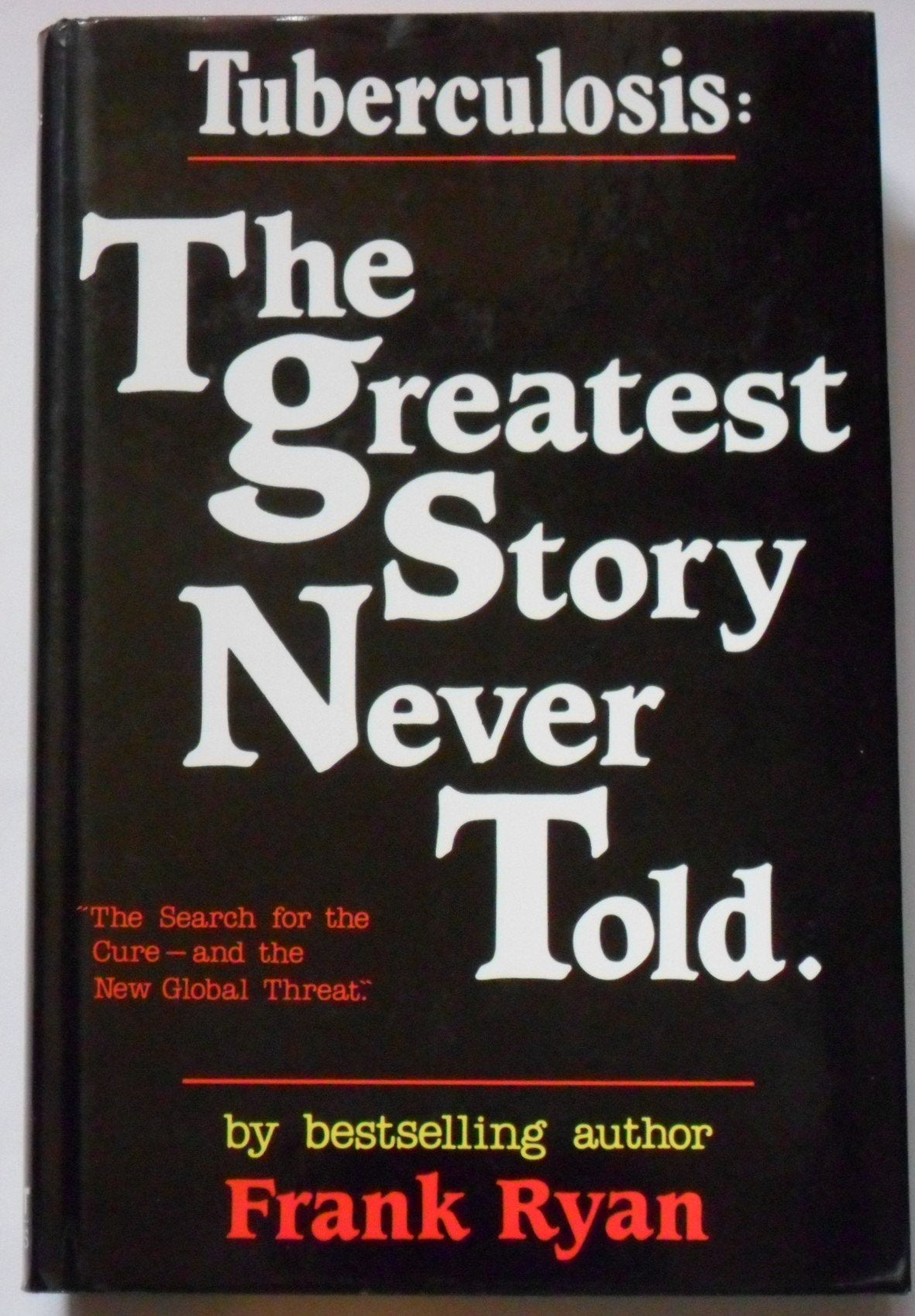 Tuberculosis: the Greatest Story Never Told: The Human Story of the Search for the Cure for Tuberculosis and the New Global Threat - 6700