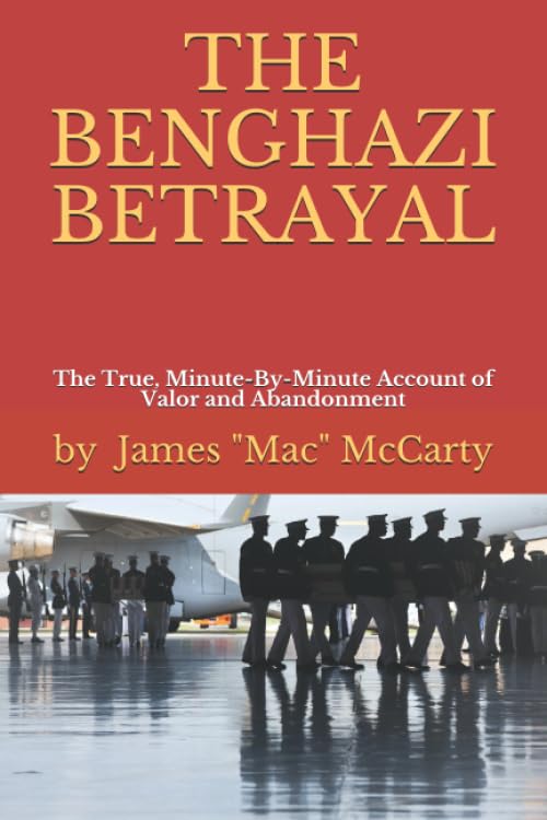 The Benghazi Betrayal: The True, Minute-By-Minute Account of Valor and Abandonment - 9780