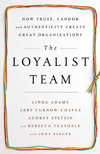 The Loyalist Team: How Trust, Candor, and Authenticity Create Great Organizations - 3519