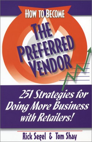 How To Become The Preferred Vendor: 251 Strategies for Doing More Business with Retailers - 759