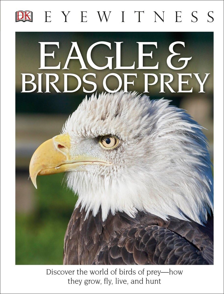 DK Eyewitness Books: Eagle and Birds of Prey: Discover the World of Birds of Prey How They Grow, Fly, Live, and Hunt - 1626