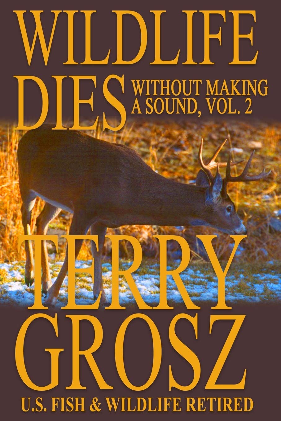 Wildlife Dies Without Making A Sound: Volume 2: The Adventures of a State Wildlife Officer in the Wildlife Wars - 4732