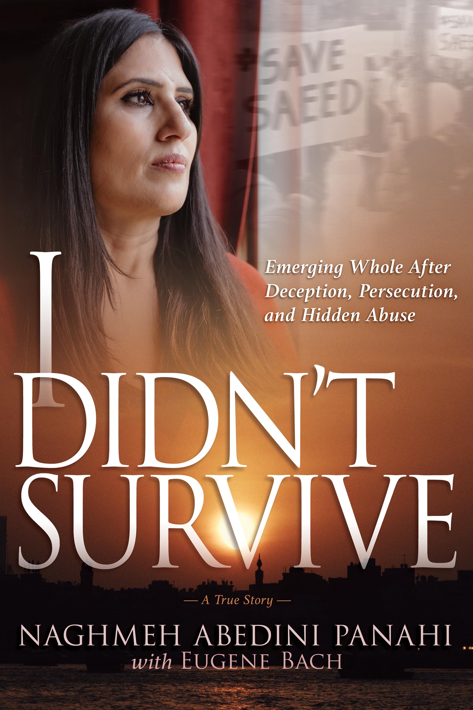 I Didn't Survive: Emerging Whole After Deception, Persecution, and Hidden Abuse (Persecution of Christians in Iran) - 7740