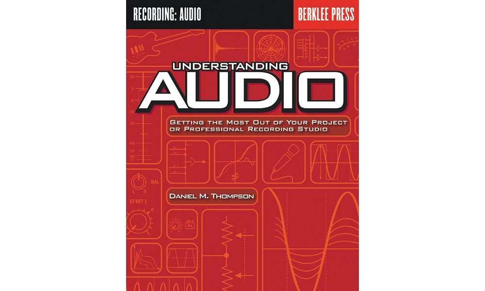 Understanding Audio: Getting the Most Out of Your Project or Professional Recording Studio - 7988