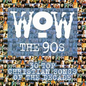 Wow the 90's: 30 Top Christian Songs of the Decade - 4760