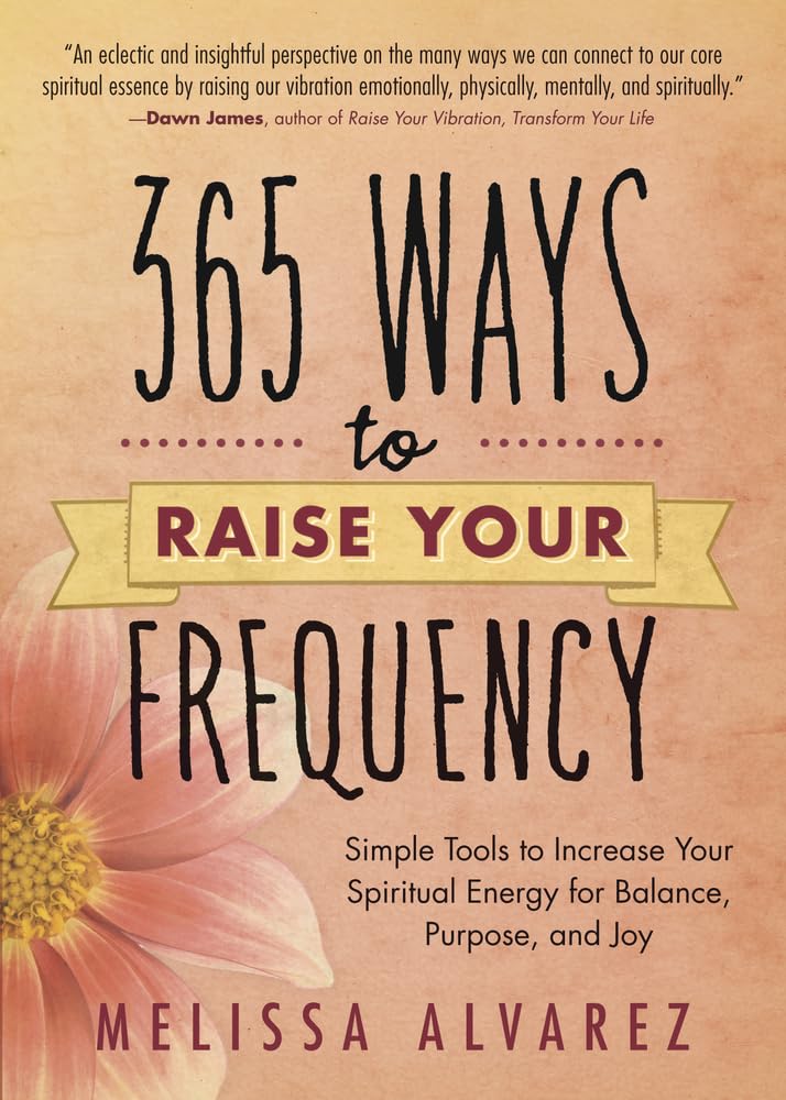 365 Ways to Raise Your Frequency: Simple Tools to Increase Your Spiritual Energy for Balance, Purpose, and Joy - 5016