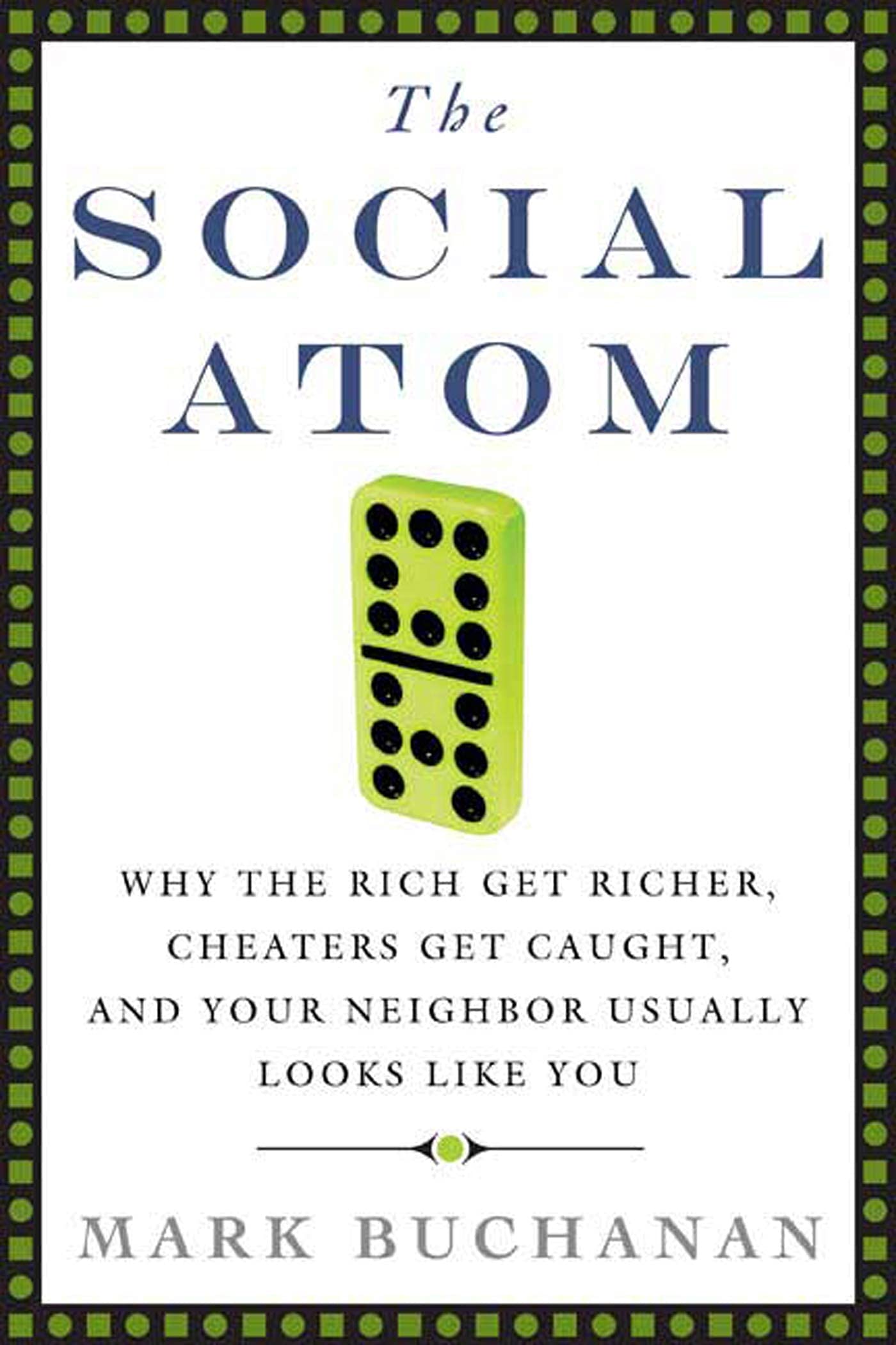 The Social Atom: Why the Rich Get Richer, Cheaters Get Caught, and Your Neighbor Usually Looks Like You - 158