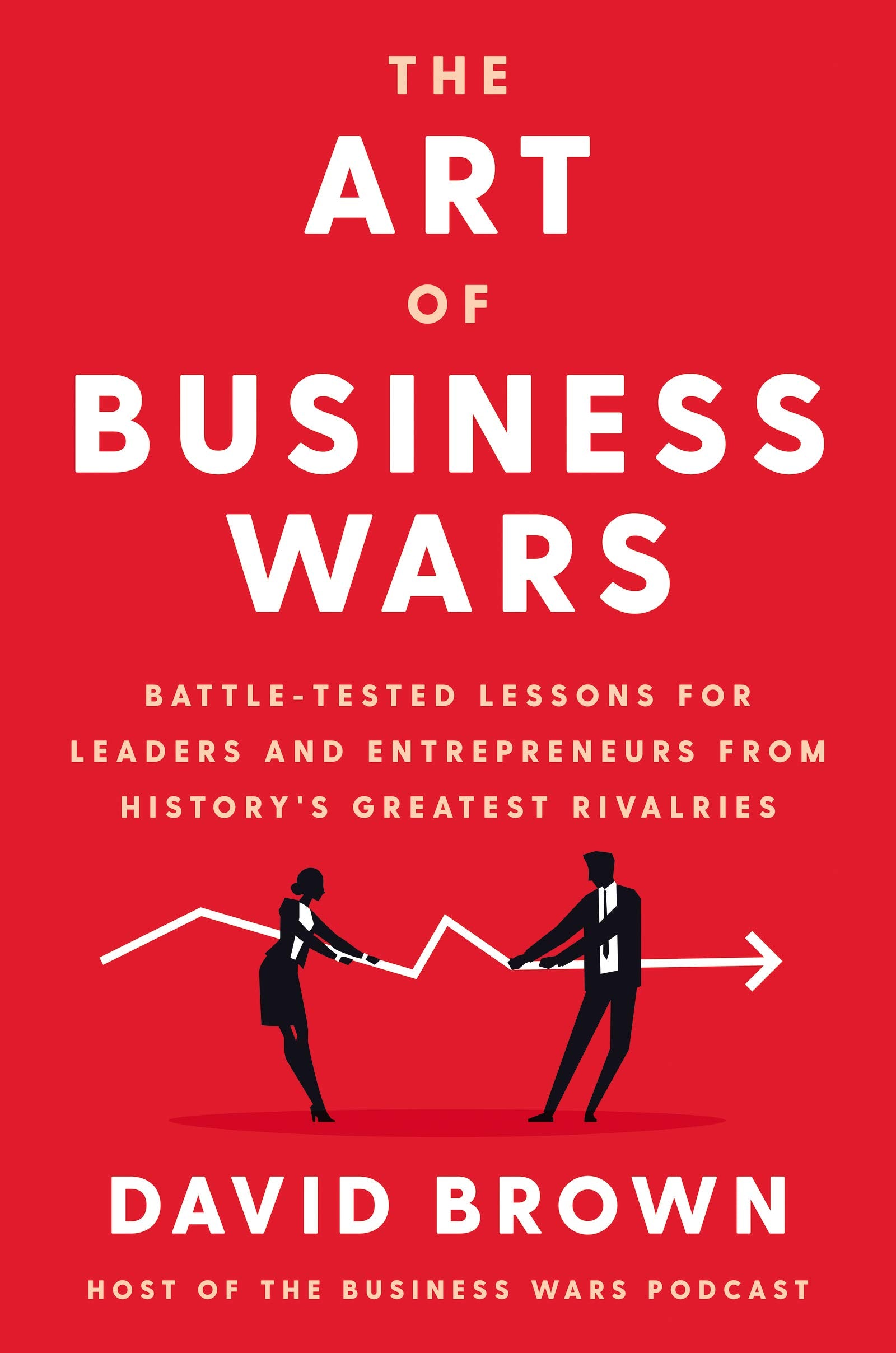 The Art of Business Wars: Battle-Tested Lessons for Leaders and Entrepreneurs from History's Greatest Rivalries - 9351