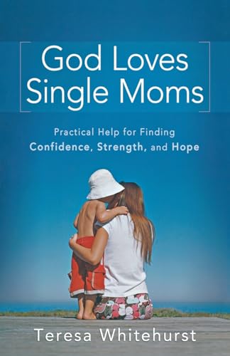 God Loves Single Moms: Practical Help for Finding Confidence, Strength, and Hope - 7177