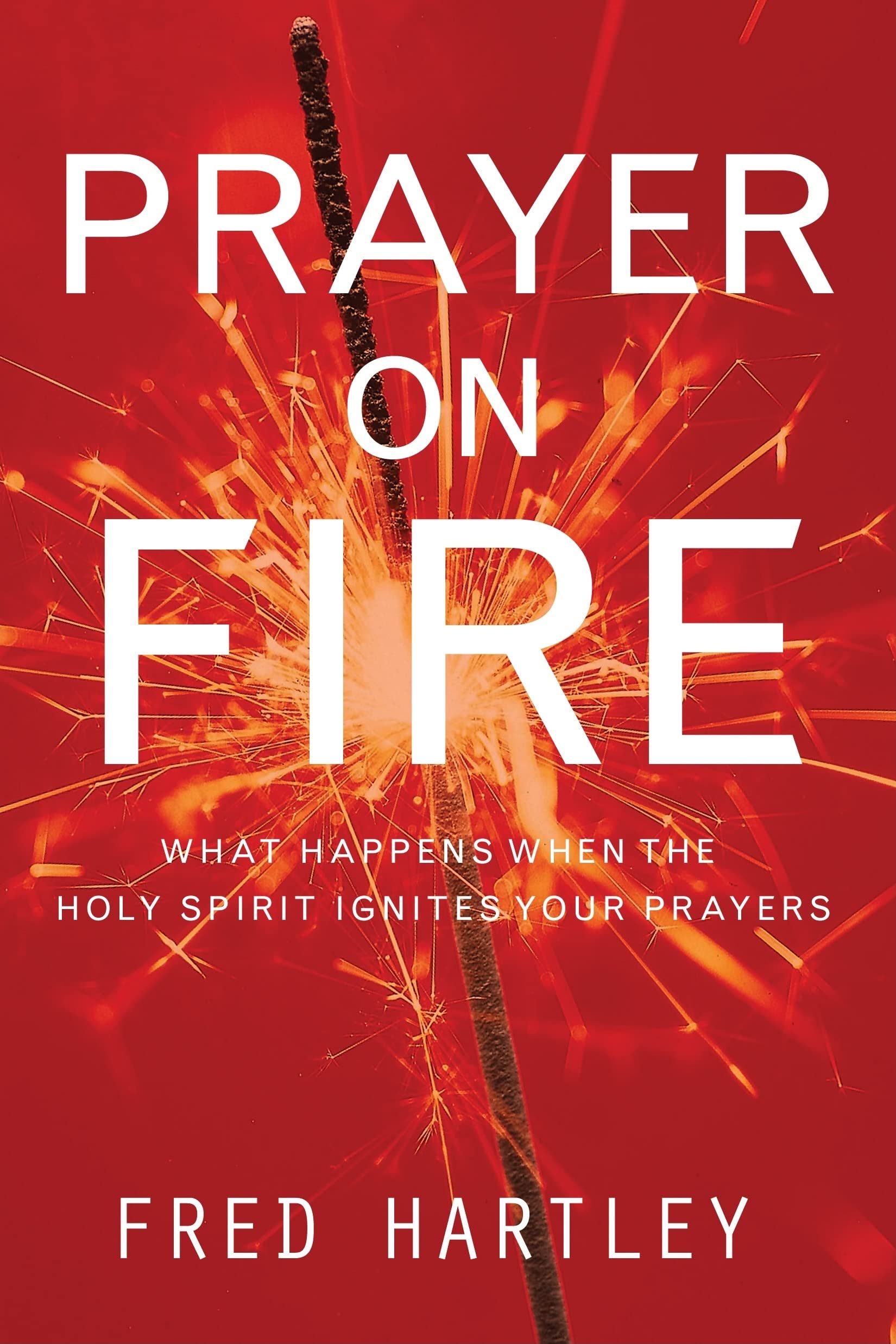 Prayer on Fire: What Happens When the Holy Spirit Ignites Your Prayers - 2787