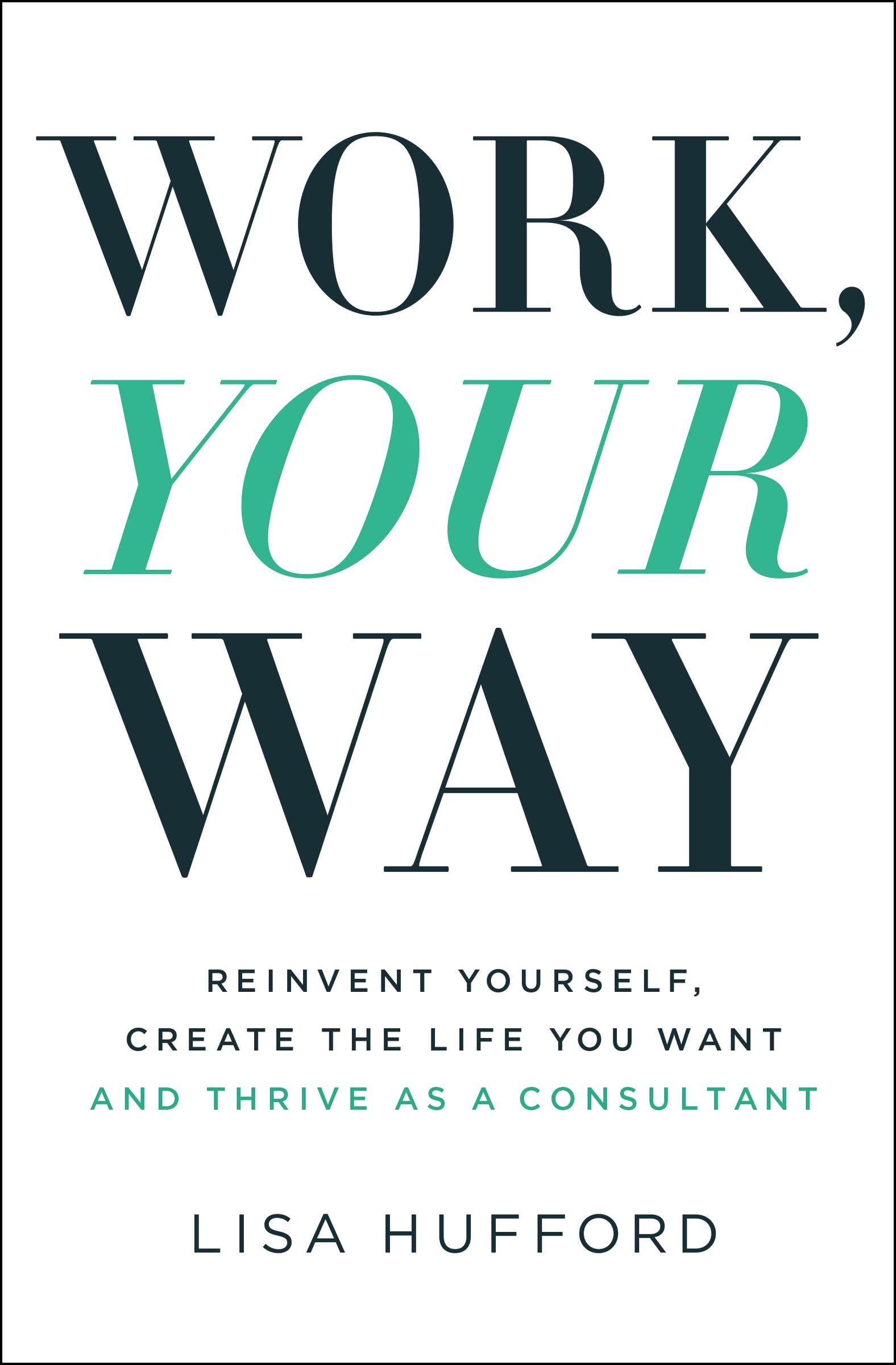 Work, Your Way: Reinvent Yourself, Create the Life You Want and Thrive as a Consultant - 3979