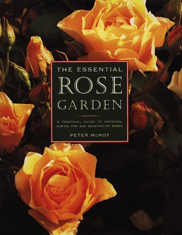 The Essential Rose Garden: The Complete Guide to Growing, Caring for and Maintaining Roses - 1003