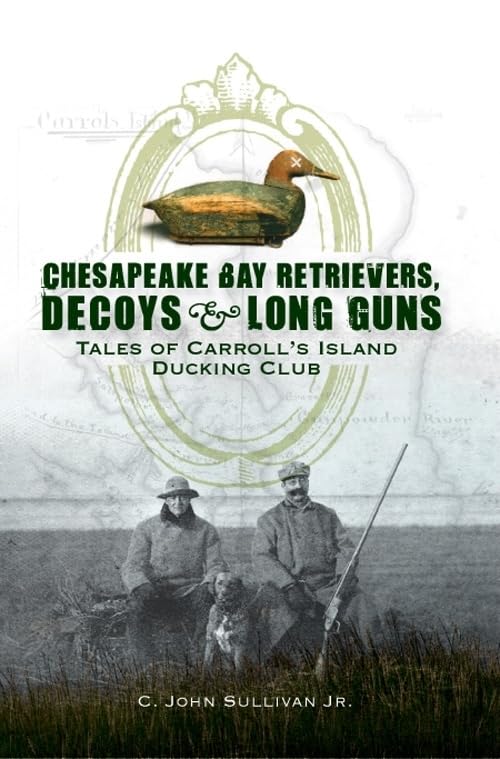 Chesapeake Bay Retrievers, Decoys & Long Guns: Tales of Carroll's Island Ducking Club - 7832