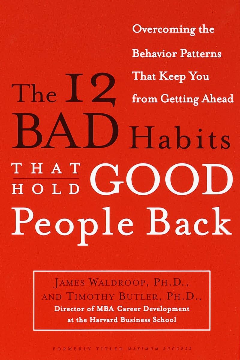 The 12 Bad Habits That Hold Good People Back: Overcoming the Behavior Patterns That Keep You From Getting Ahead - 7718