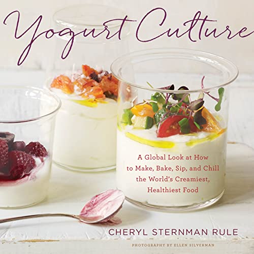 Yogurt Culture: A Global Look at How to Make, Bake, Sip, and Chill the World's Creamiest, Healthiest Food - 2000