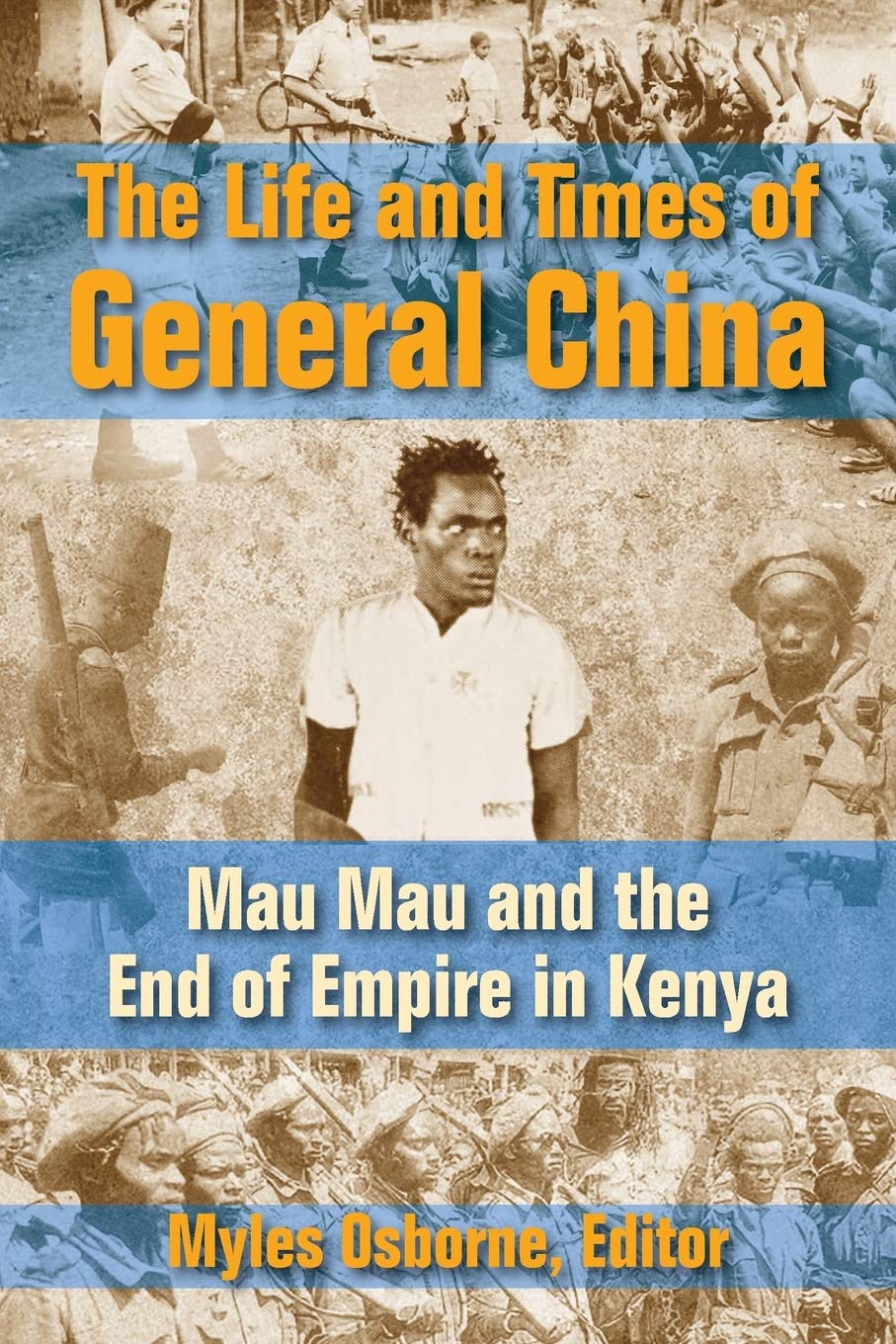 The Life and Times of General China: Mau Mau and the End of Empire in Kenya - 789