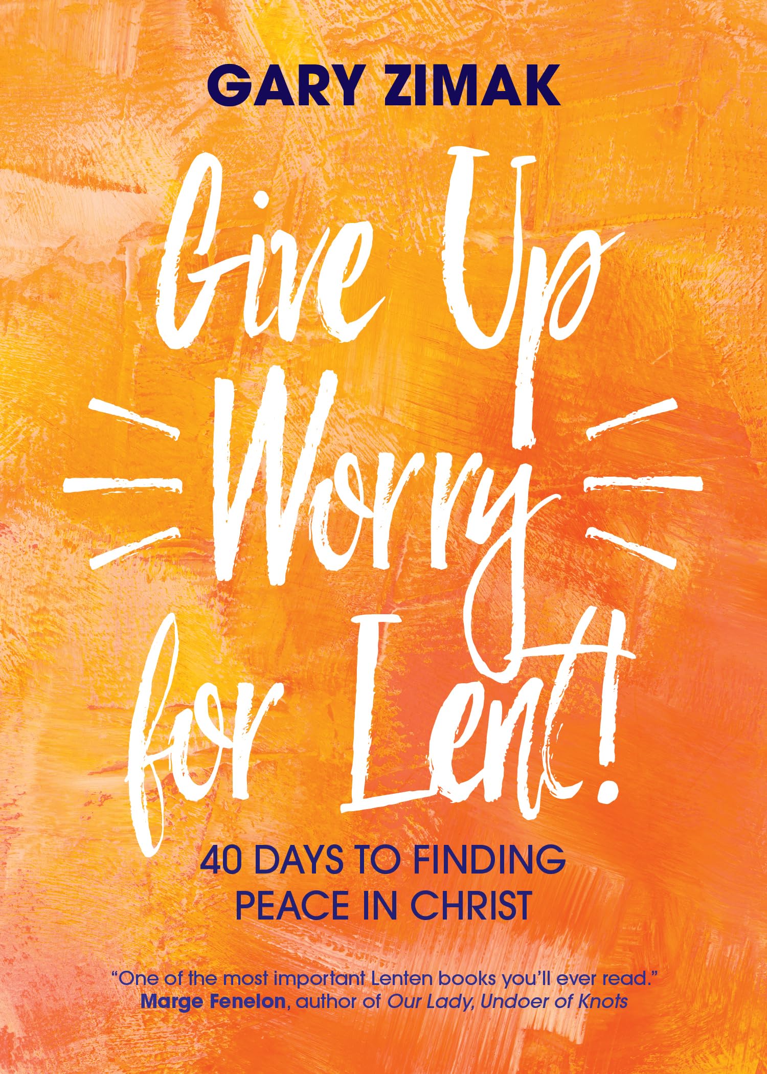 Give Up Worry for Lent!: 40 Days to Finding Peace in Christ - 61