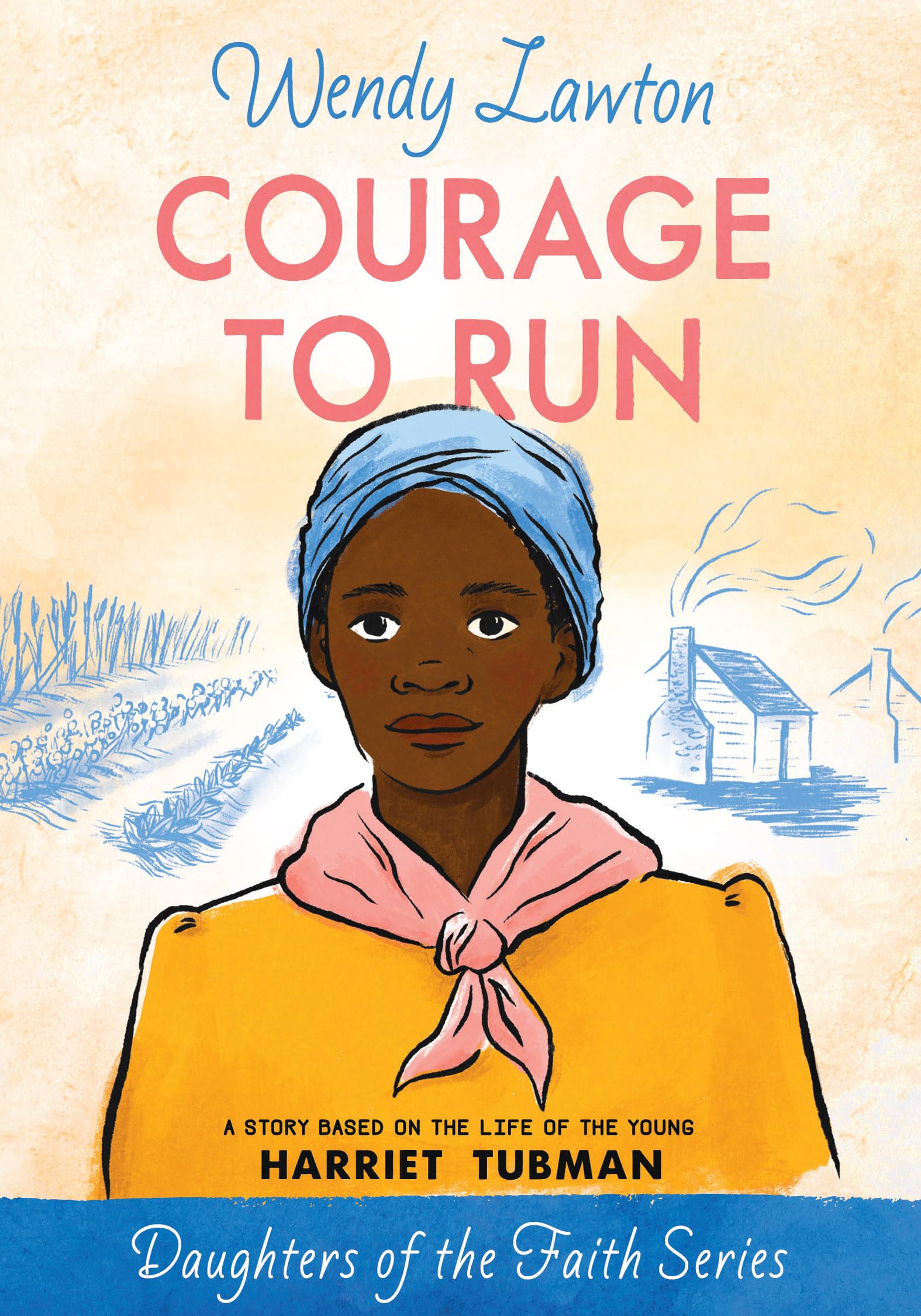 Courage to Run: A Story Based on the Life of Young Harriet Tubman (Daughters of the Faith Series) - 736