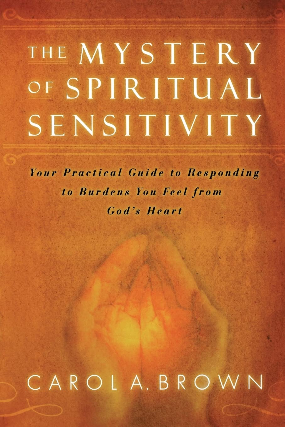 The Mystery of Spiritual Sensitivity: Your Guide to Responding to Burdens You Feel from God's Heart - 6887