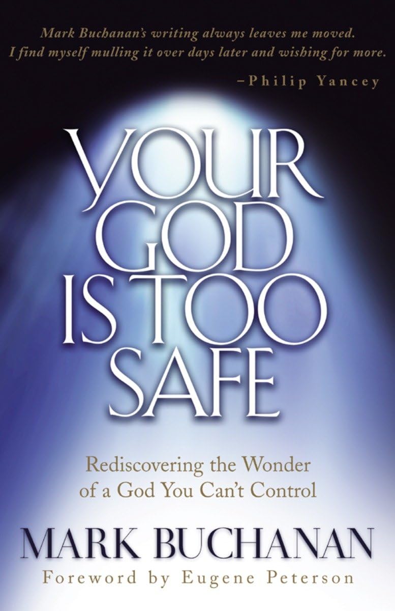 Your God Is Too Safe: Rediscovering the Wonder of a God You Can't Control - 975