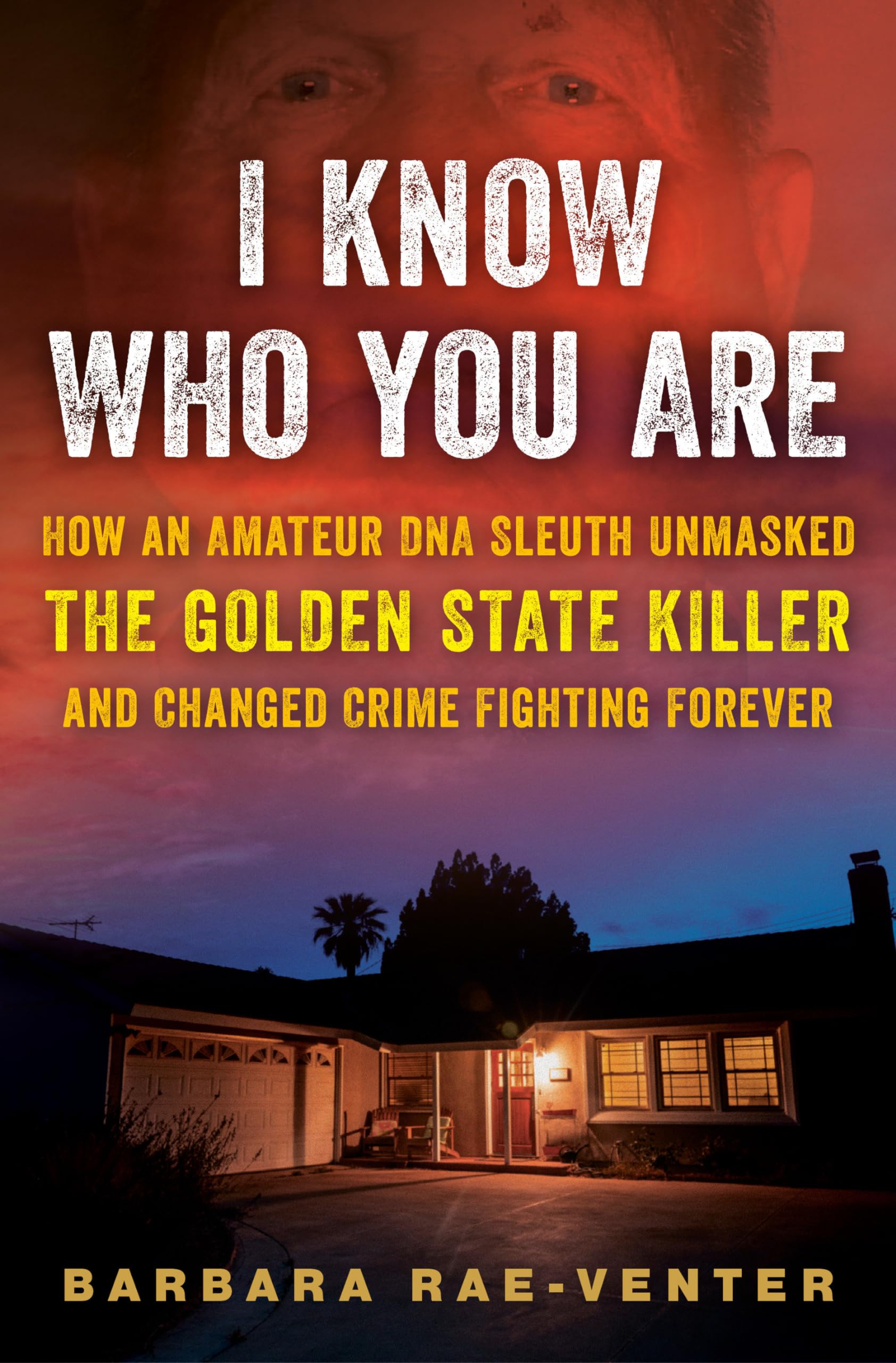 I Know Who You Are: How an Amateur DNA Sleuth Unmasked the Golden State Killer and Changed Crime Fighting Forever - 1661