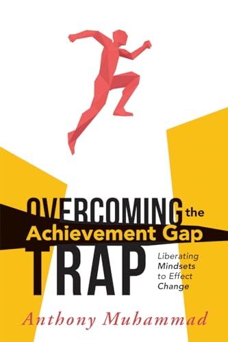 Overcoming the Achievement Gap Trap: Liberating Mindsets to Effect Change (Reduce Inequality in Education and Examine the Schools Roles in Superiority and Victim Mindsets) (Classroom Strategies)