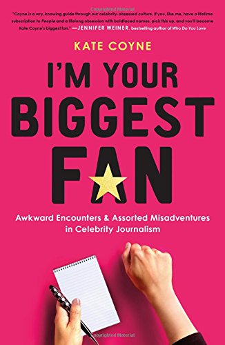 I'm Your Biggest Fan: Awkward Encounters and Assorted Misadventures in Celebrity Journalism - 2014