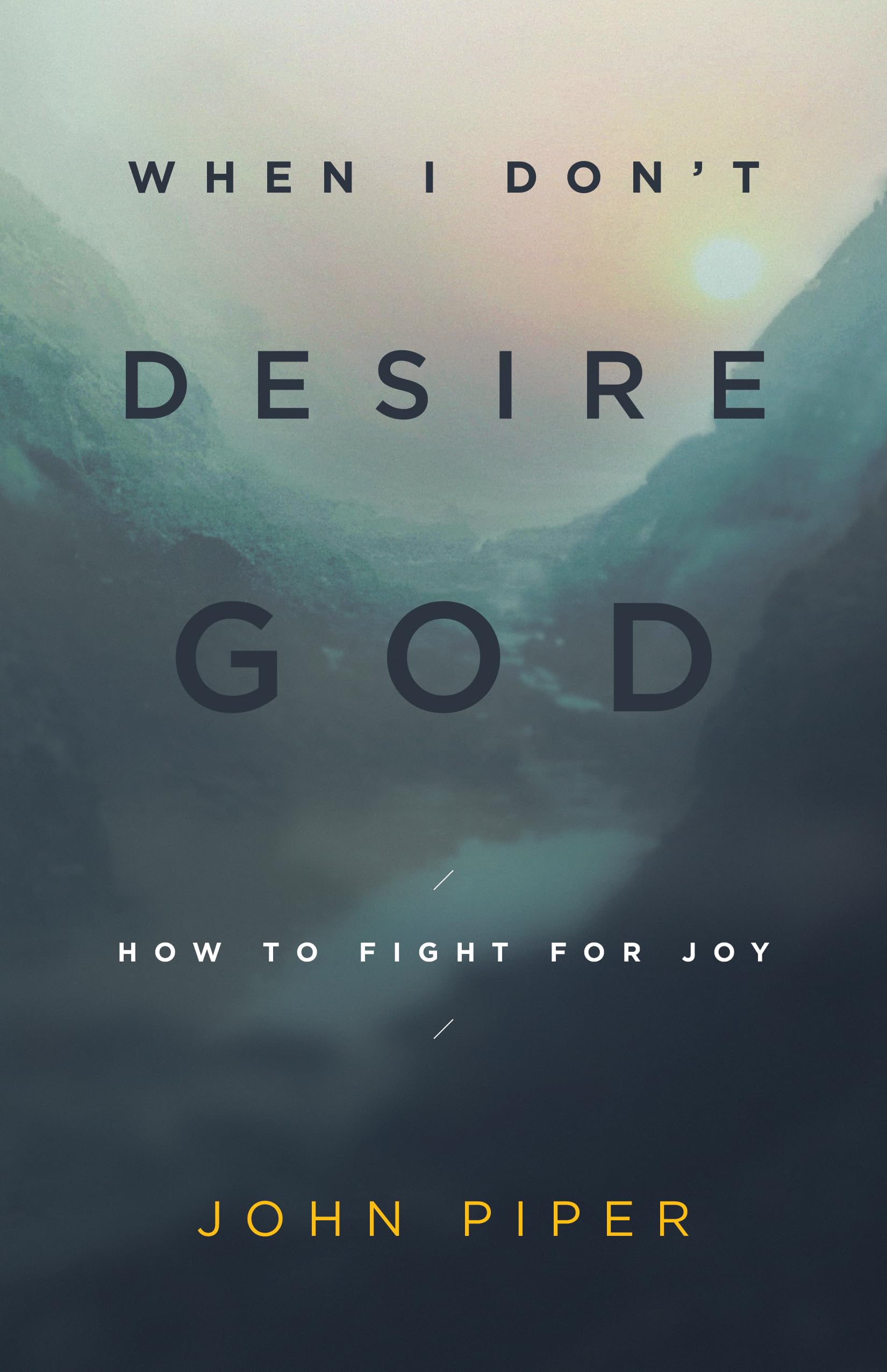 When I Don't Desire God: How to Fight for Joy (Redesign) - 3976