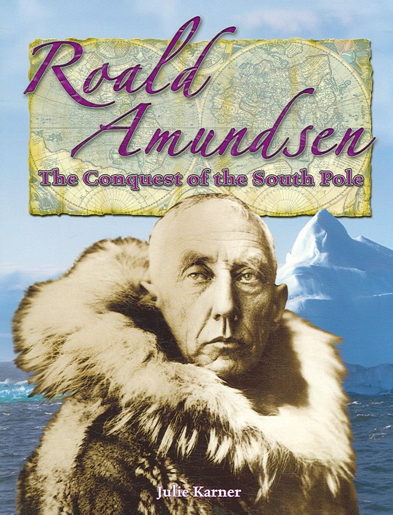 Roald Amundsen: The Conquest of the South Pole (In the Footsteps of Explorers, 20)