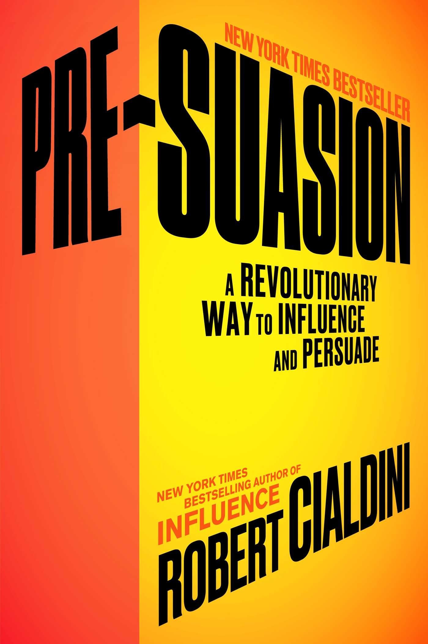 Pre-Suasion: A Revolutionary Way to Influence and Persuade