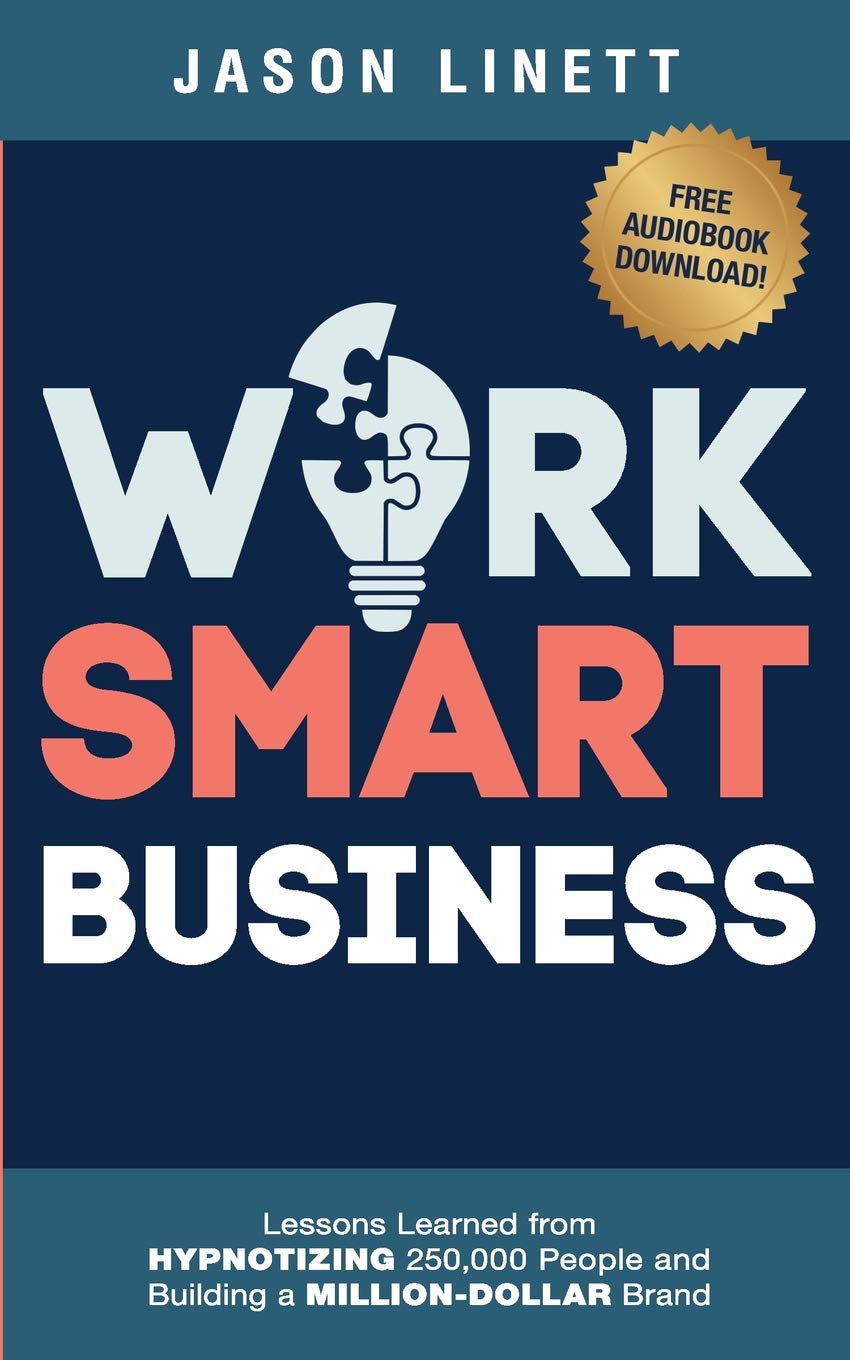 Work Smart Business: Lessons Learned from HYPNOTIZING 250,000 People and Building a MILLION-DOLLAR Brand - 6380